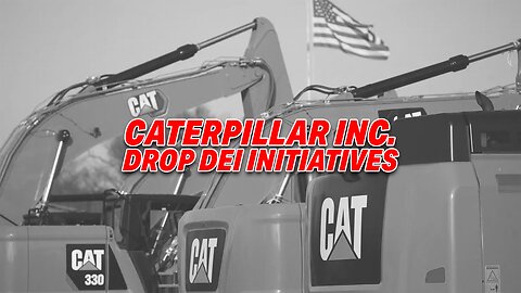 CATERPILLAR INC. JOINS CORPORATE TREND, DROP DEI INITIATIVES IN POLICY OVERHAUL