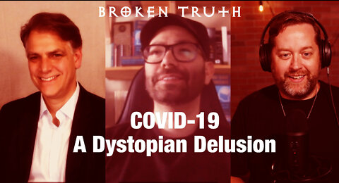Covid 19 - A Dystopian Delusion - Broken Truth Ep 113