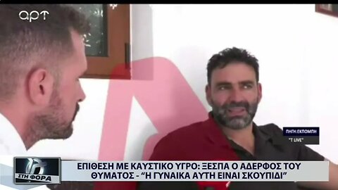 Επίθεση με καυστικό υγρό: ξεσπά ο αδερφός του θύματος "Η γυναίκα αυτή είναι σκουπίδι" (ΑΡΤ,27/10/22)
