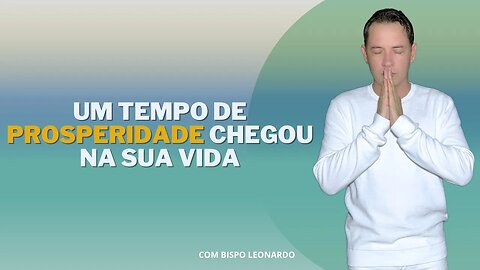 UM TEMPO DE PROSPERIDADE CHEGOU NA SUA VIDA - BISPO LEONARDO