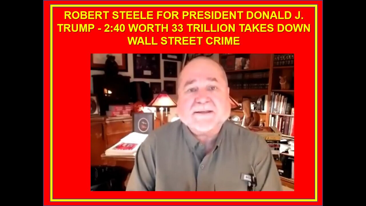 ROBERT STEELE FOR PRESIDENT DONALD J. TRUMP - 2:40 WORTH 33 TRILLION TAKES DOWN WALL STREET CRIME