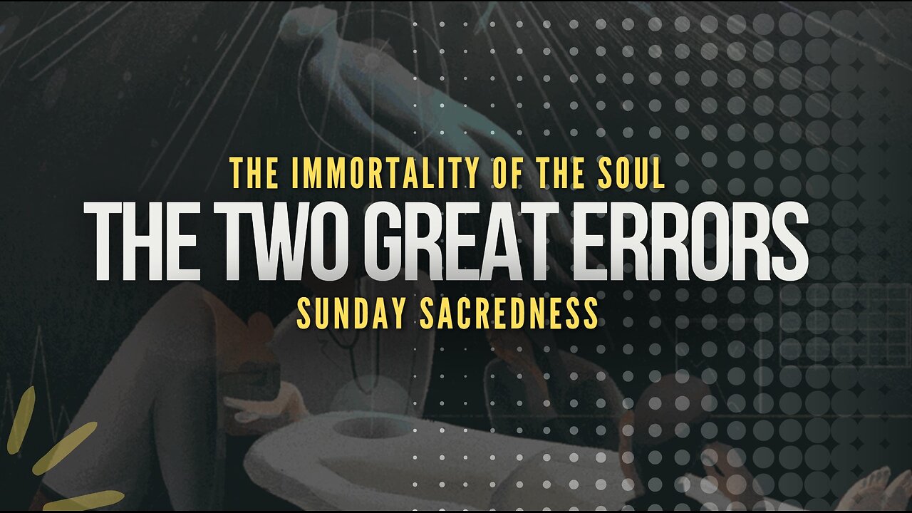 THE TWO GREAT ERRORS: IMMORTALITY OF THE SOUL AND SUNDAY SACREDNESS
