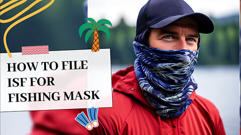 Navigating Import Laws: Why ISF Matters for Fishing Mask Imports!