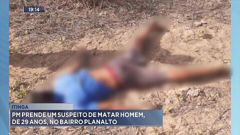 Itinga: PM prende um suspeito de matar Homem, de 29 anos, no Bairro Planalto.