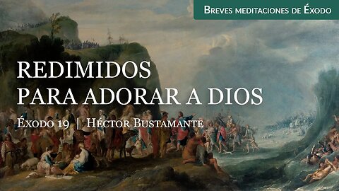Redimidos para adorar a Dios (Éxodo 19) - Héctor Bustamante