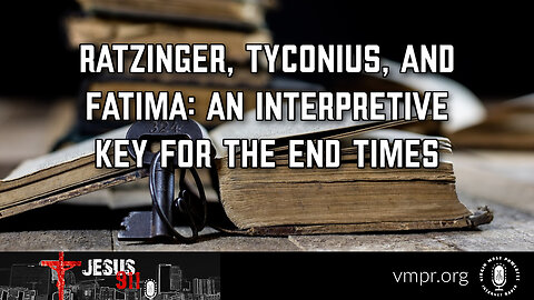 04 Sep 23, Jesus 911: Ratzinger, Tyconius, and Fatima: Key for the End Times