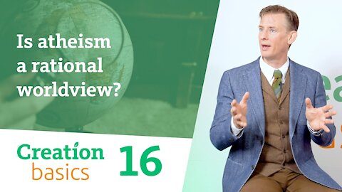 Is Atheism a Rational Worldview? (Creation Basics, Episode 16)