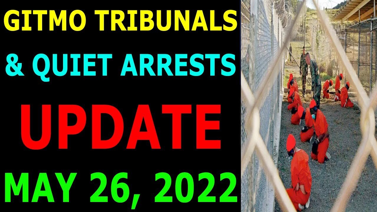 GITMO TRIBUNALS & QUIET ARRESTS UPDATE ON MAY 26, 2022 - TRUMP NEWS