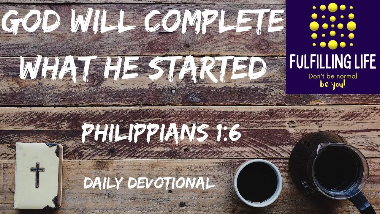 God Will Finish What He Started - Philippians 1:6 - Fulfilling Life Daily Devotional