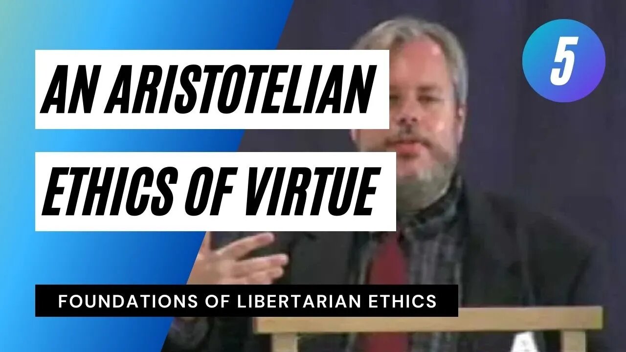 Foundations of Libertarian Ethics Lecture 5 An Aristotelian Ethics of Virtue Roderick T Long