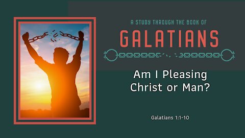 Galatians 1: 1-10; Am I pleasing Christ or man?