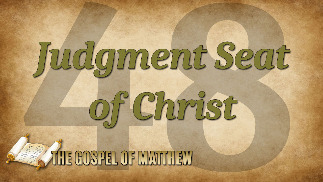 THE GOSPEL OF MATTHEW Part 48: Judgment Seat of Christ