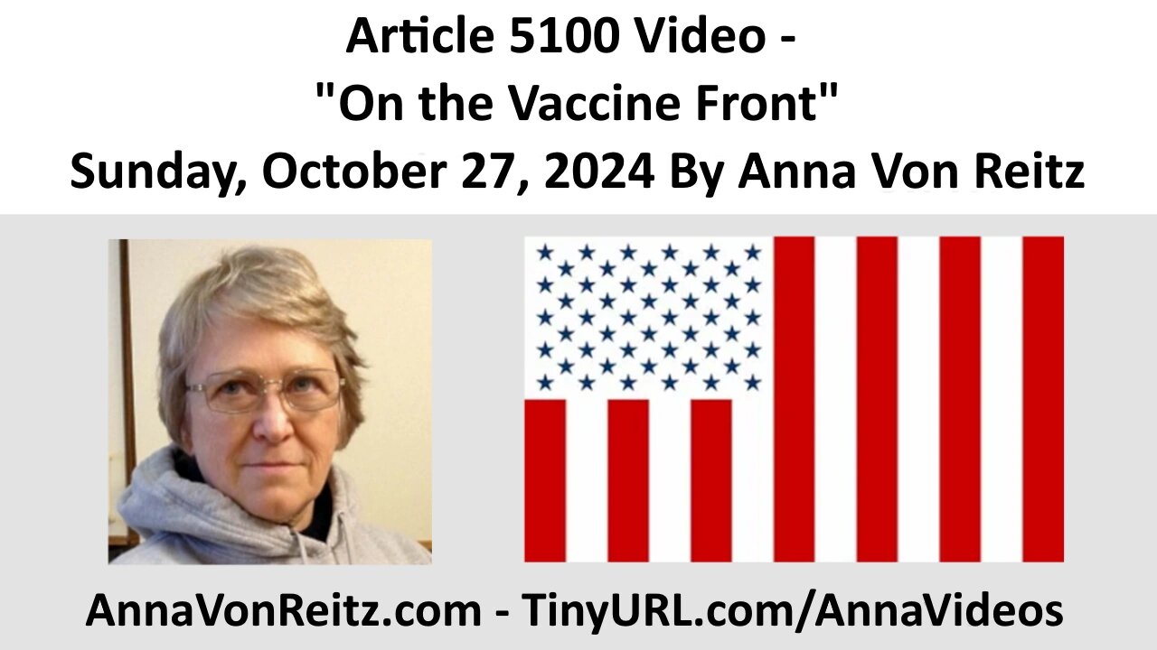 Article 5100 Video - On the Vaccine Front - Sunday, October 27, 2024 By Anna Von Reitz