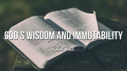 Robert Reed - God's Wisdom and Immutability