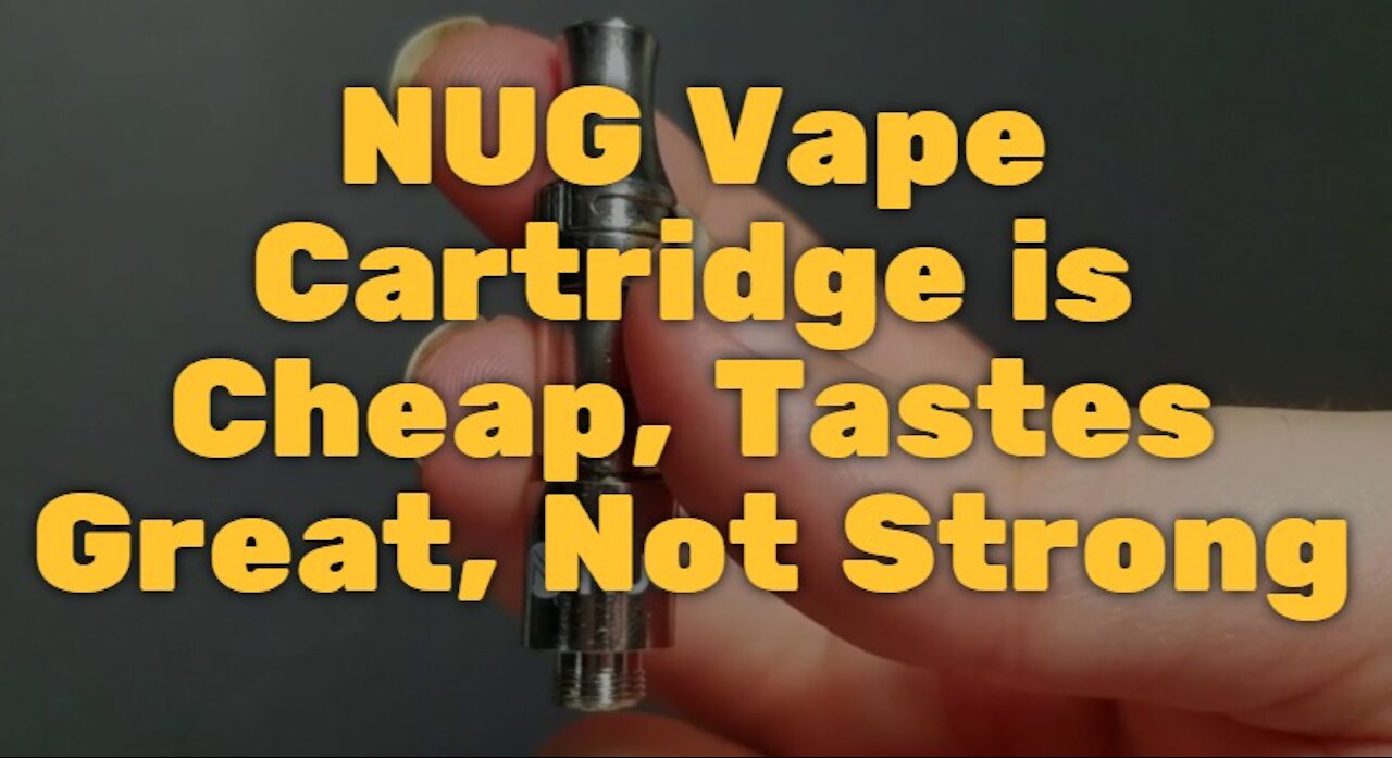 NUG Vape Cartridge is Cheap, Tastes Great, Not Strong