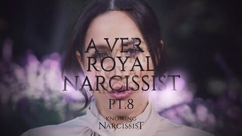 A Very Royal Narcissist Part 8 : Meghan Markle