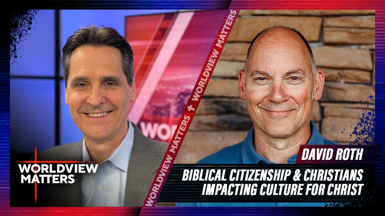 David Roth: Biblical Citizenship & Christians Impacting Culture For Christ | Worldview Matters