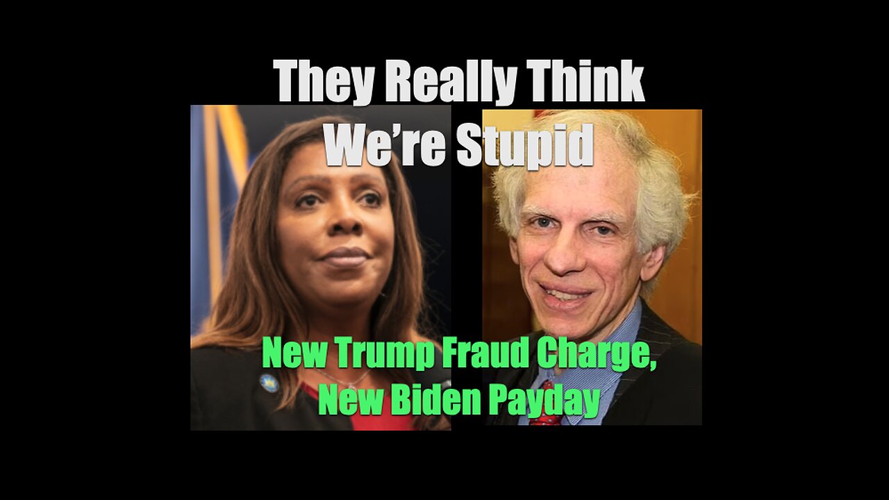 They Really Think We’re Stupid--New Trump Fraud Charge, New Biden Payday
