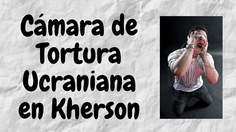 Cámara de Tortura de la SBU Ucraniana Encontrada en la región de Kherson. Mi Opinión.