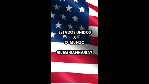 Estados Unidos x O Mundo - Quem ganharia?