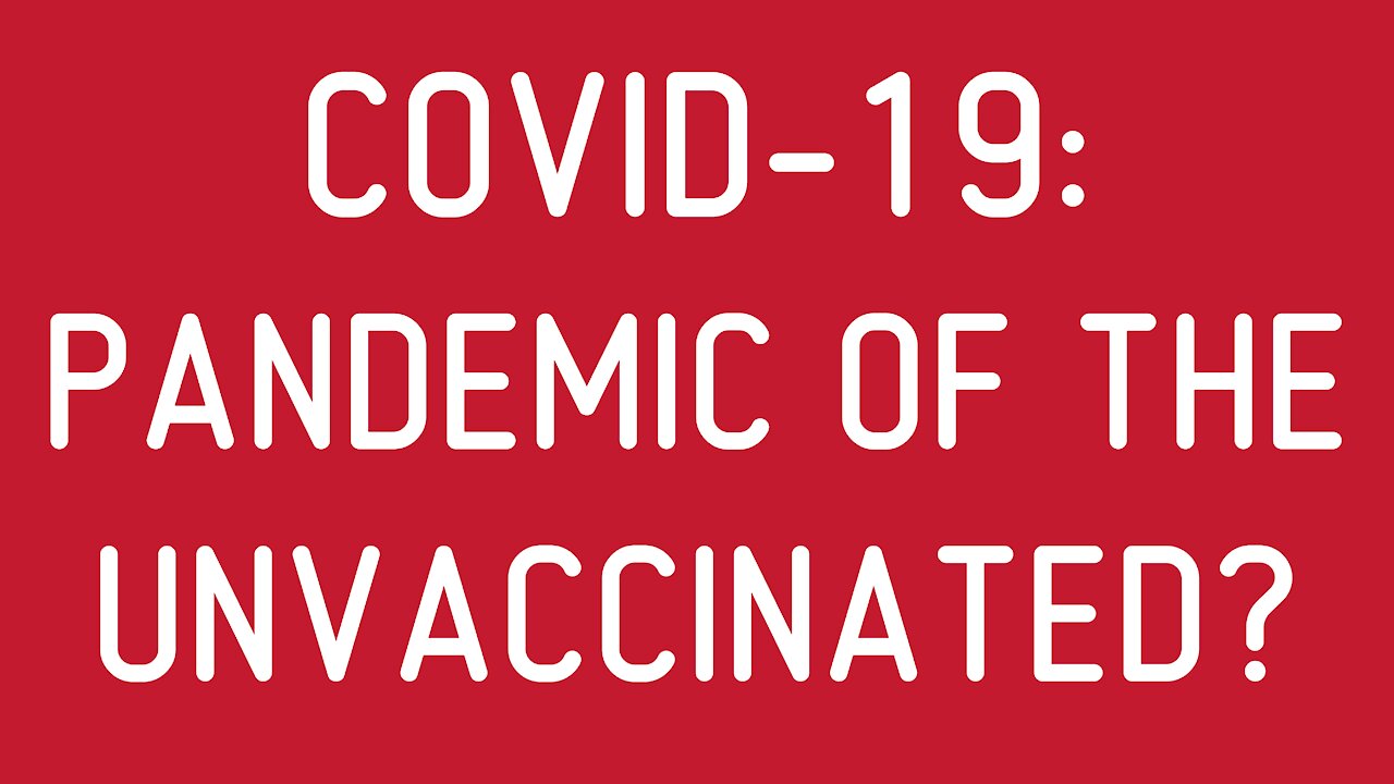 COVID-19: Pandemic of the Unvaccinated?