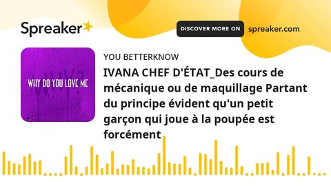 IVANA CHEF D'ÉTAT_Des cours de mécanique ou de maquillage Partant du principe évident qu'un petit ga