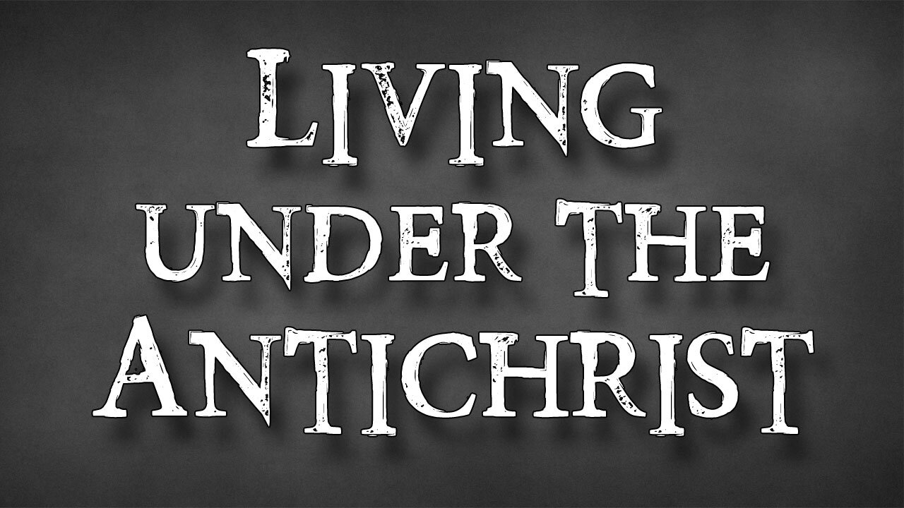 THE KINGDOM OF SATAN Part 4: Living under the Antichrist