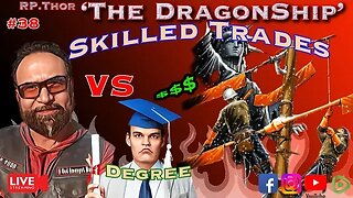 The DragonShip With RP Thor # 38* Advanced Degree vs. Skilled Trade How will America be saved?