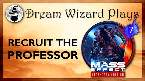 DWP 151 ~ MASS EFFECT Legendary Edition (2021) ~ [#7] "Recruit The Professor"