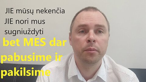 JIE mūsų nekenčia, JIE nori mus sugniuždyti, bet MES dar pabusime ir pakilsime