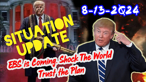 Situation Update 8/13/24 ~ EBS is Coming. Shock The World - Trust the Plan