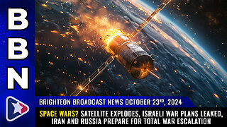 BBN, Oct 23, 2024 – SPACE WARS? Satellite explodes, Israeli war plans leaked...