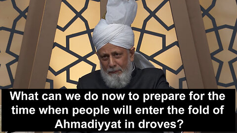 What can we do now to prepare for the time when people will enter the fold of Ahmadiyyah in droves??