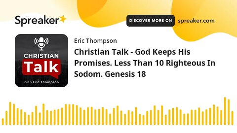 Christian Talk - God Keeps His Promises. Less Than 10 Righteous In Sodom. Genesis 18