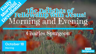 October 18 Morning Devotional | The Delights of Fellowship with Jesus! | Charles Spurgeon