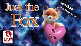 Just the Fox - If you can't be Kind, be quiet.