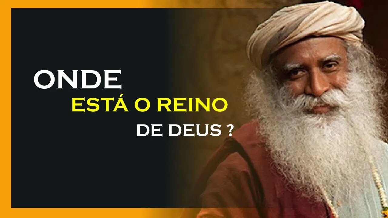 ONDE ESTÁ O REINO DE DEUS, SADHGURU DUBLADO, MOTIVAÇÃO MESTRE