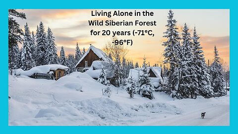 Living Alone in the Wild Siberian Forest for 20 years (-71°C, -96°F)