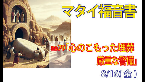 「埋葬と警備」(マタイ27.57-66)みことば福音教会2024.8.16(金)