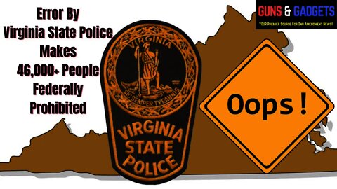 Error By Virginia State Police Makes 46,000+ People Federally Prohibited...OOPS!