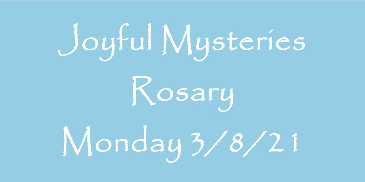 Joyful Mysteries Rosary Monday 3/8/21