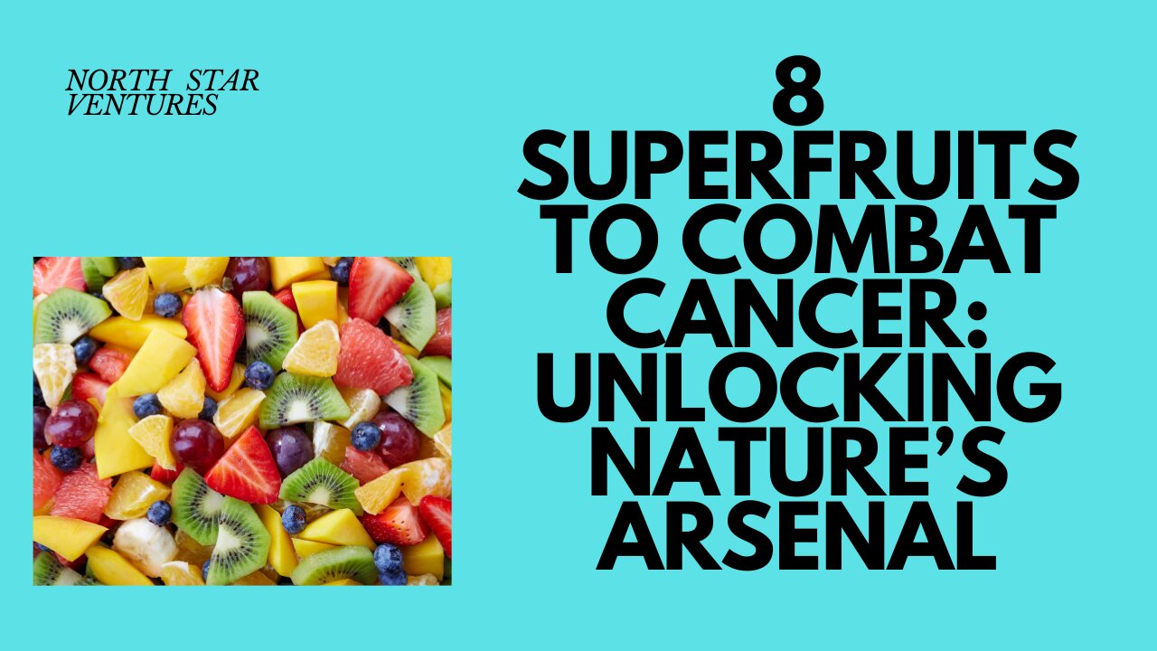 8 Superfruits to Combat Cancer: Unlocking Nature’s Arsenal