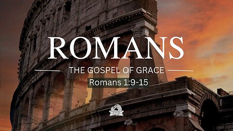 Romans series - Romans 1:9-15