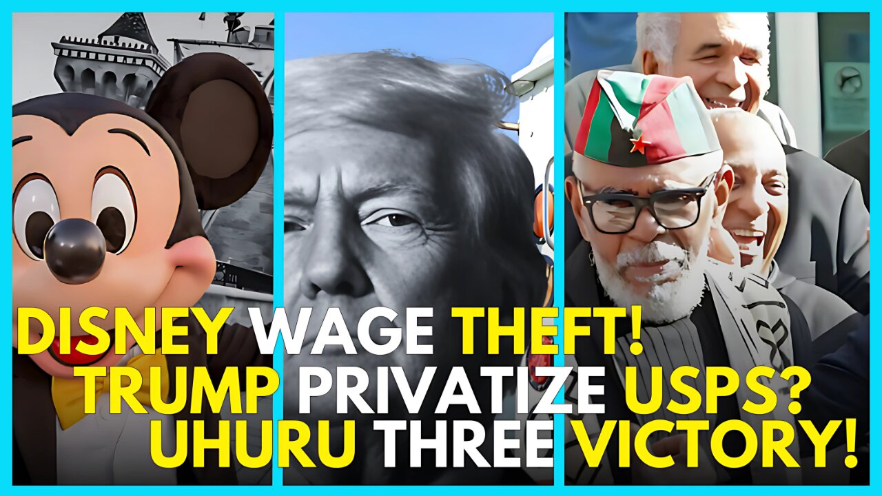 Disney Wage THEFT, Trump Considers PRIVATIZING USPS?, Uhuru Three VICTORY!