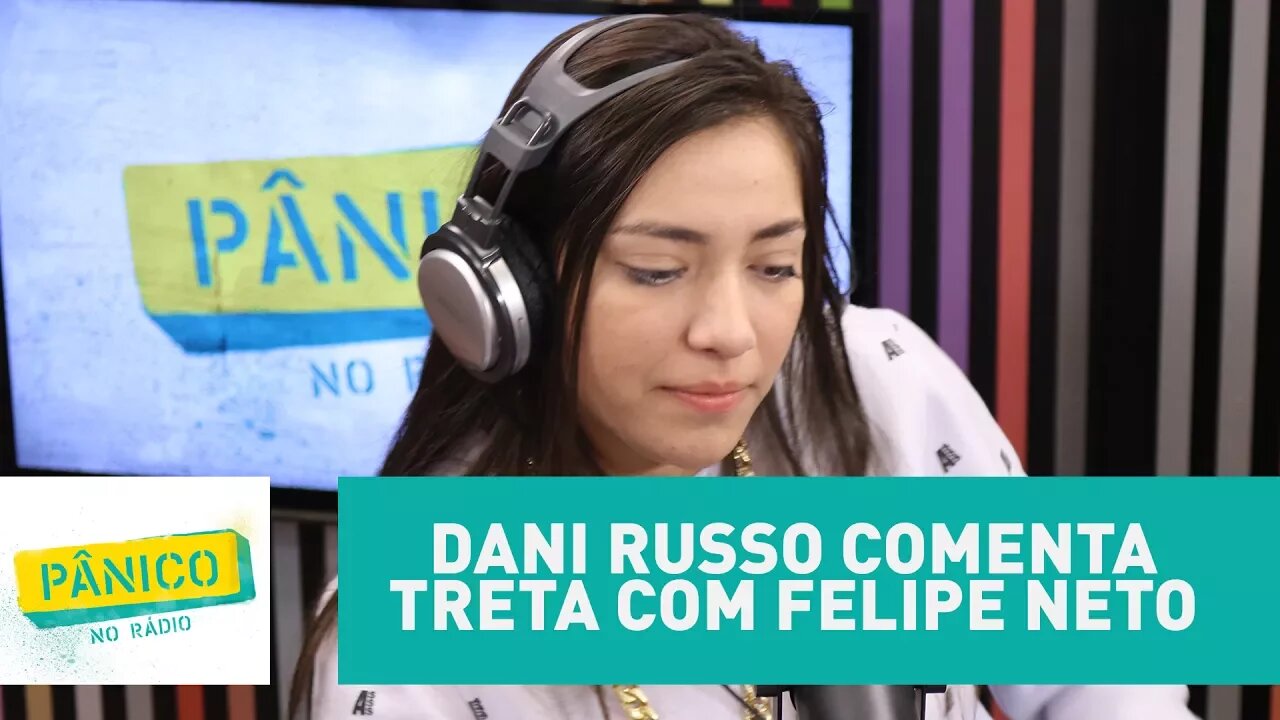 Dani Russo comenta treta com Felipe Neto | Pânico