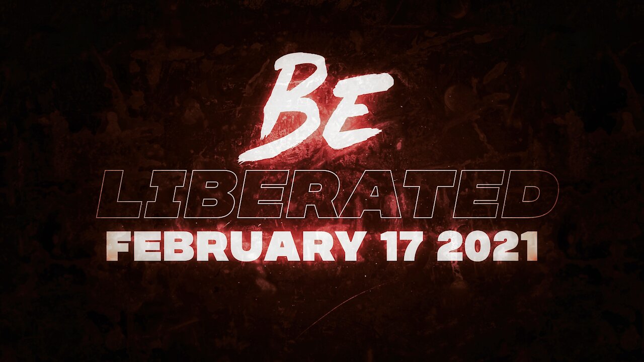 BE LIBERATED | February 17 2021