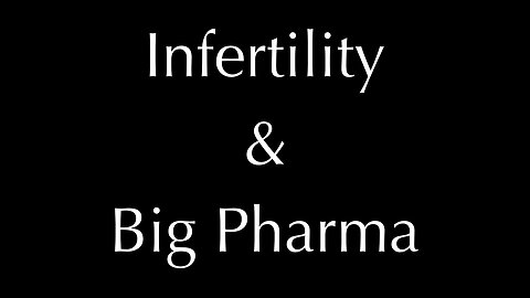 Infertility & Big Pharma! Who is accountable?