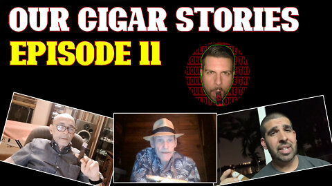 Our Cigar Stories (Episode 11)