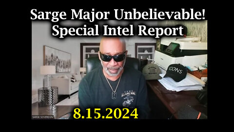 Sarge Major Unbelievable - Special Intel Report - 8/15/24..