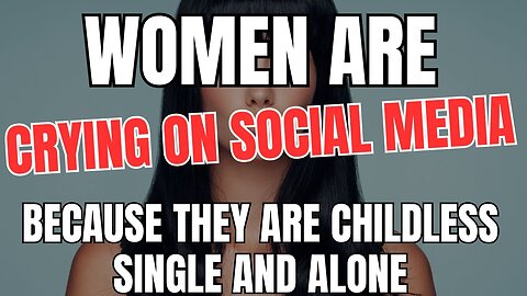 Women are Crying on Social Media Because They’re Childless and Single